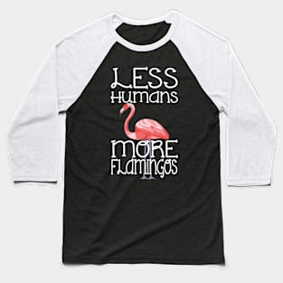 Less Humans More Flamingos Funny Baseball T-Shirt